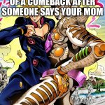 Hmhmhmhmhmhm..... | WHEN YOU THINK OF A COMEBACK AFTER SOMEONE SAYS YOUR MOM | image tagged in jojo's bizarre adventure giorno and gold experience requiem | made w/ Imgflip meme maker