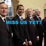 Miss Us Yet | MISS US YET? | image tagged in the presidents | made w/ Imgflip meme maker