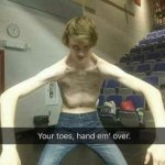Your toes, and em' over. meme