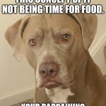 Inquisitor Dog | EXPLAIN TO ME AGAIN THIS CONCEPT OF IT NOT BEING TIME FOR FOOD. YOUR BARGAINING POSITION IS HIGHLY DUBIOUS. | image tagged in inquisitor dog,dubious,dogs,hungry dogs,feeding time | made w/ Imgflip meme maker