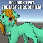 Quirky cat | NO I DIDN’T EAT THE LAST SLICE OF PIZZA | image tagged in how you actually look cat | made w/ Imgflip meme maker