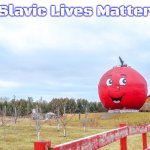 Slavic Big Apple | Slavic Lives Matter | image tagged in slavic big apple,slavic | made w/ Imgflip meme maker