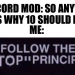 Joe leaked the chat | DISCORD MOD: SO ANYWAY HERE IS WHY 10 SHOULD BE THE-; ME: | image tagged in the stop principle,discord moderator,discord | made w/ Imgflip meme maker