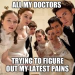 Confused doctors | ALL MY DOCTORS; TRYING TO FIGURE OUT MY LATEST PAINS | image tagged in bridgerton | made w/ Imgflip meme maker