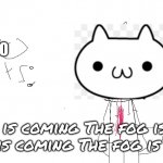 The fog is coming (It came and I survived it lmao) | CATO; The fog is coming The fog is coming The fog is coming The fog is coming | image tagged in cato says,perfect editing | made w/ Imgflip meme maker