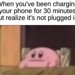 hmm... | When you've been charging your phone for 30 minutes but realize it's not plugged in: | image tagged in kirby on chair,memes | made w/ Imgflip meme maker