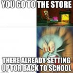angry squidward | YOU GO TO THE STORE; THERE ALREADY SETTING UP FOR BACK TO SCHOOL | image tagged in angry squidward | made w/ Imgflip meme maker
