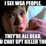 Chat gpt killed the screenwriter star! | I SEE WGA PEOPLE. THEY'RE ALL DEAD, AND CHAT GPT KILLED THEM! | image tagged in i see dead people,chatgpt,hollywood,memes,funny,writers strike | made w/ Imgflip meme maker