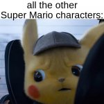 Unsettled detective pikachu | Me: *eats peach*; all the other Super Mario characters: | image tagged in unsettled detective pikachu,super smash bros,pikachu,super mario,princess peach,dark humor | made w/ Imgflip meme maker