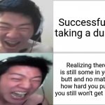 chultae123 rage | Successfully taking a dump; Realizing there is still some in your butt and no matter how hard you push you still won't get it out | image tagged in chultae123 rage | made w/ Imgflip meme maker