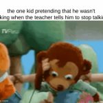 the one kid. *sigh* | the one kid pretending that he wasn't talking when the teacher tells him to stop talking | image tagged in gifs,memes,monkey puppet | made w/ Imgflip video-to-gif maker