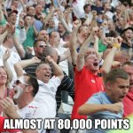 Don't touch me I'm famous | ALMOST AT 80,000 POINTS | image tagged in football fans celebrating a goal,imgflip points,80k | made w/ Imgflip meme maker