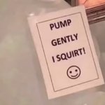 Pump gently I squirt :) meme