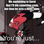fr tho.. | Me explaining to Garet that I'll die sometime soon, but then he acts a little.. uhm- | image tagged in gifs,helluva boss | made w/ Imgflip video-to-gif maker
