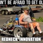 Redneck Innovation | REDNECK  INNOVATION | image tagged in redneck innovation | made w/ Imgflip meme maker