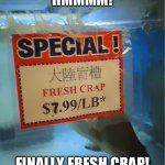 Fresh crap | HMMMM! FINALLY FRESH CRAP! | image tagged in fresh crap | made w/ Imgflip meme maker