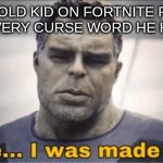 One pumped | THE 5 YEAR OLD KID ON FORTNITE PROCEEDING TO SHOUT EVERY CURSE WORD HE KNOWS AT ME | image tagged in it's like i was made for this | made w/ Imgflip meme maker