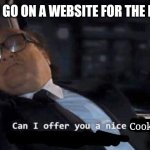 Me want cookies | WHEN YOU GO ON A WEBSITE FOR THE FIRST TIME; Cookie | image tagged in can i offer you a nice egg in this trying time,cookies,danny devito | made w/ Imgflip meme maker