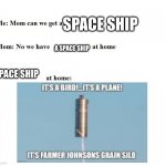 my life pt 3 | SPACE SHIP; A SPACE SHIP; SPACE SHIP | image tagged in mom can we get x | made w/ Imgflip meme maker