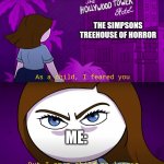Based on a true story | THE SIMPSONS TREEHOUSE OF HORROR; ME: | image tagged in rebecca parham childhood fears | made w/ Imgflip meme maker
