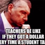 money | TEACHERS BE LIKE IF THEY GOT A DOLLAR EVERY TIME A STUDENT TALKS | image tagged in gifs,money | made w/ Imgflip video-to-gif maker