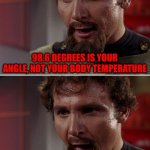 star trek klingon insults | 98.6 DEGREES IS YOUR ANGLE, NOT YOUR BODY TEMPERATURE; BECAUSE YOU'RE OBTUSE | image tagged in star trek klingon insults,memes | made w/ Imgflip meme maker
