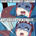 Not all Asians are smart... | WHEN YOU CLAIMED TO SOLVE THE HARDEST EQUATION; BUT FAILED EVENTUALLY... | image tagged in gura is a genius oh nyo,hololive,gawr gura,asian stereotypes | made w/ Imgflip meme maker