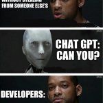 Stealing code | YOU CAN‘T EVEN WRITE CODE WITHOUT STEALING FROM SOMEONE ELSE’S; CHAT GPT: CAN YOU? DEVELOPERS: | image tagged in irobot,code,computer | made w/ Imgflip meme maker