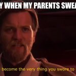 hypocrite noises | MY WHEN MY PARENTS SWEAR | image tagged in you have become the very thing you swore to destroy | made w/ Imgflip meme maker