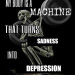 Can't be happy | SADNESS; DEPRESSION | image tagged in my body is machine | made w/ Imgflip meme maker