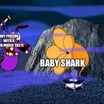 Baby shark is the worst song ever | ANY PERSON WITH A GOOD MUSIC TASTE; BABY SHARK | image tagged in courage destroys bad music,baby shark | made w/ Imgflip meme maker