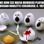 goodbye, little jamie! | WE NOW SEE MAFIA MEMBERS PLAYING RUSSIAN ROULETTE (COLORIZED, C. 1923) | image tagged in egg murder witnesses,mafia,gifs,funny,memes,it is wednesday my dudes | made w/ Imgflip meme maker