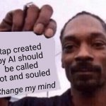 Yeah, but who does the mastering in the studio? | Rap created by AI should be called bot and souled; Change my mind | image tagged in snoop holding a paper,rap,bots,artificial intelligence | made w/ Imgflip meme maker