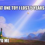 Lorax return | THAT ONE TOY I LOST 5 YEARS AGO; 10 YO ME | image tagged in lorax return | made w/ Imgflip meme maker