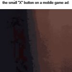 I hate those ads | My honest reaction when I miss the small "X" button on a mobile game ad: | image tagged in gifs,memes,funny,ads,mobile games | made w/ Imgflip video-to-gif maker