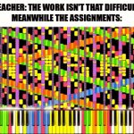 *clever title here* | TEACHER: THE WORK ISN'T THAT DIFFICULT.
MEANWHILE THE ASSIGNMENTS: | image tagged in gifs,school,teachers,school sucks | made w/ Imgflip video-to-gif maker