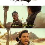 THEY FLY NOW!!! | THEY FLY NOW?! THEY FLY NOW! | image tagged in they fly now,ant,star wars,memes,the rise of skywalker,flying ant | made w/ Imgflip meme maker