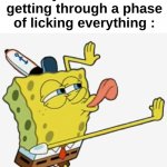 We all did this right? | 4 year old me getting through a phase of licking everything : | image tagged in memes,funny,relatable,spongebob,licking,front page plz | made w/ Imgflip meme maker
