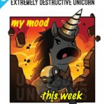 New Template too | my mood; this week | image tagged in destructive unicorn,mood,unicorn,game | made w/ Imgflip meme maker