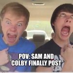 MY BBYS <3 | POV: SAM AND COLBY FINALLY POST | image tagged in sam and colby cuz why not | made w/ Imgflip meme maker