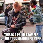 Punk rock | THIS IS A PRIME EXAMPLE OF THE TRUE MEANING OF PUNK | image tagged in punk rock | made w/ Imgflip meme maker