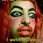 Girl be like | Girl  be  like.... I  watch  YouTube  makeup  tutorials. | image tagged in i do my own makeup,watch makeup tutorials,youtube,fun | made w/ Imgflip meme maker