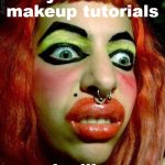 help | youtube makeup tutorials; be like | image tagged in i do my own makeup,lol | made w/ Imgflip meme maker