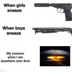 Dust | My sneezes when I am anywhere near dust | image tagged in when girls sneeze when boys sneeze,blank white template,nuclear explosion,funny,memes,mushroom cloud | made w/ Imgflip meme maker