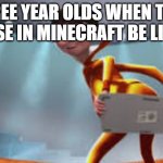 Vector rubbing his but on his keyboard | THREE YEAR OLDS WHEN THEY LOSE IN MINECRAFT BE LIKE: | image tagged in vector rubbing his but on his keyboard | made w/ Imgflip meme maker