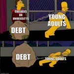 debt is a boulder | COLLAGES OR UNIVERSITYS; YOUNG ADULTS; DEBT; YOUNG ADULTS; DEBT | image tagged in homero piedra | made w/ Imgflip meme maker