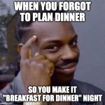 moms breakfast for dinner | WHEN YOU FORGOT TO PLAN DINNER; SO YOU MAKE IT "BREAKFAST FOR DINNER" NIGHT | image tagged in smart nibba | made w/ Imgflip meme maker