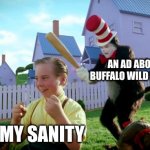 feline wild wings | AN AD ABOUT BUFFALO WILD WINGS; MY SANITY | image tagged in cat in the hat with a bat ______ colorized,buffalo wild wings,funny,meme | made w/ Imgflip meme maker
