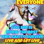 Hey Judgy McJudges A lot * * * Your Life Doesn't Work For Everyone * * * Back Off | EVERYONE; You see is doing the best they can to survive; Live And Let Live | image tagged in memes,welcome to the internets,back off,live and let live,make love not war,evangelicals | made w/ Imgflip meme maker