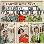 ITS A BOMB | AIRPORTS WHEN THEY SEE YOU FLIP A WATER BOTTLE; A NUCLEAR MISSILE | image tagged in its a bird its a plane | made w/ Imgflip meme maker